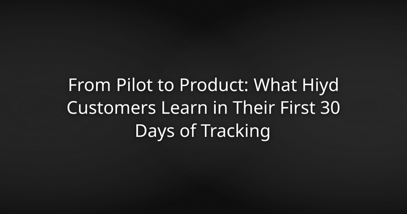 From Pilot to Product: What Hiyd Customers Learn in Their First 30 Days of Tracking