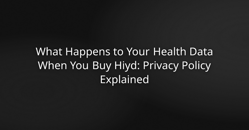 What Happens to Your Health Data When You Buy Hiyd: Privacy Policy Explained