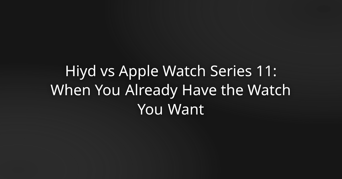 Hiyd vs Apple Watch Series 11: When You Already Have the Watch You Want