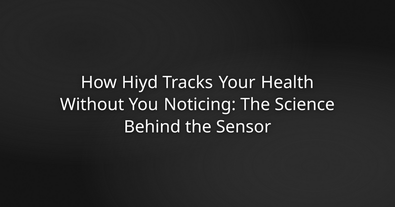 How Hiyd Tracks Your Health Without You Noticing: The Science Behind the Sensor
