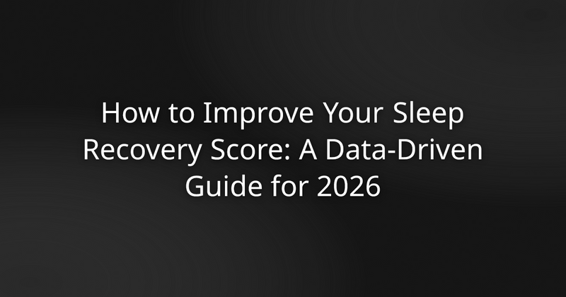 How to Improve Your Sleep Recovery Score: A Data-Driven Guide for 2026
