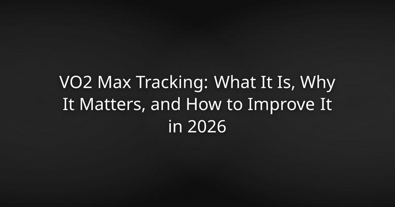 VO2 Max Tracking: What It Is, Why It Matters, and How to Improve It in 2026