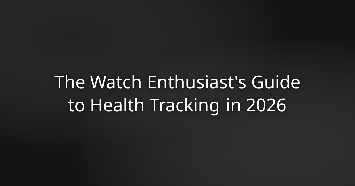 The Watch Enthusiast's Guide to Health Tracking in 2026