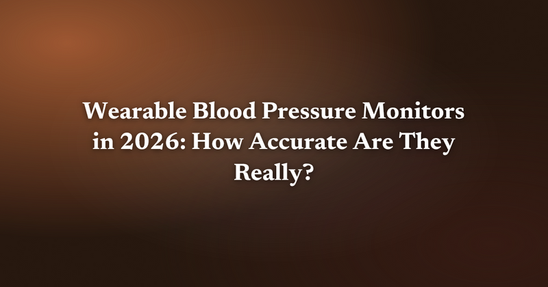 Wearable Blood Pressure Monitors in 2026: How Accurate Are They Really?