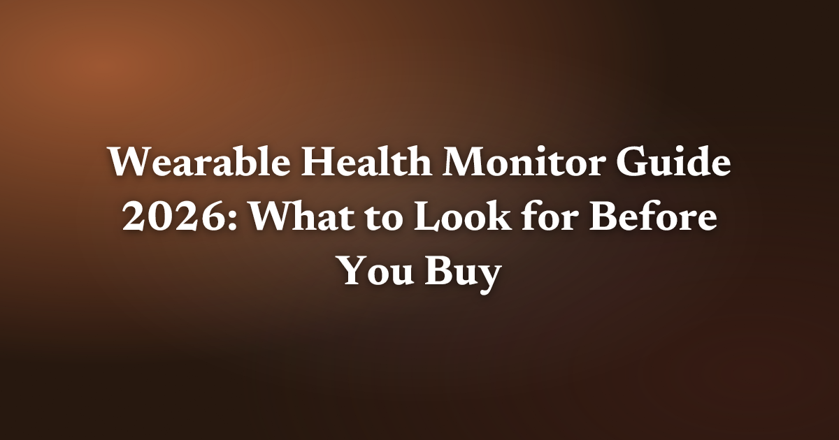 Wearable Health Monitor Guide 2026: What to Look for Before You Buy
