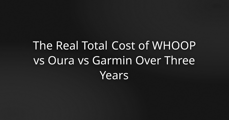 The Real Total Cost of WHOOP vs Oura vs Garmin Over Three Years