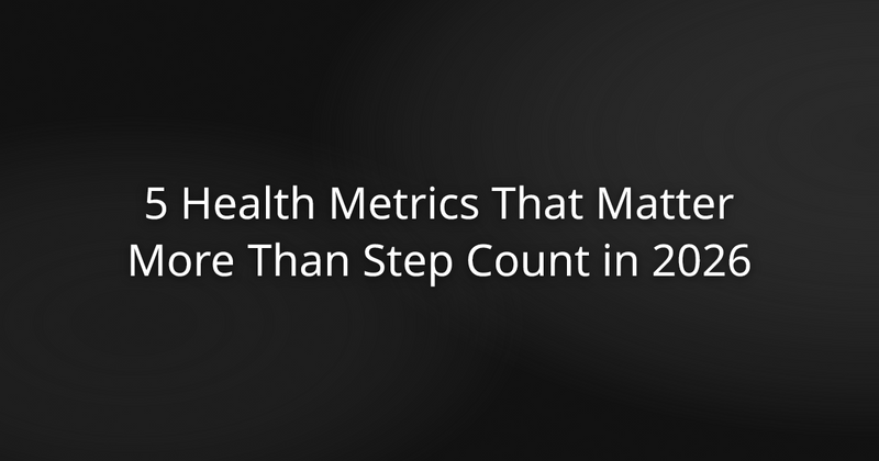5 Health Metrics That Matter More Than Step Count in 2026