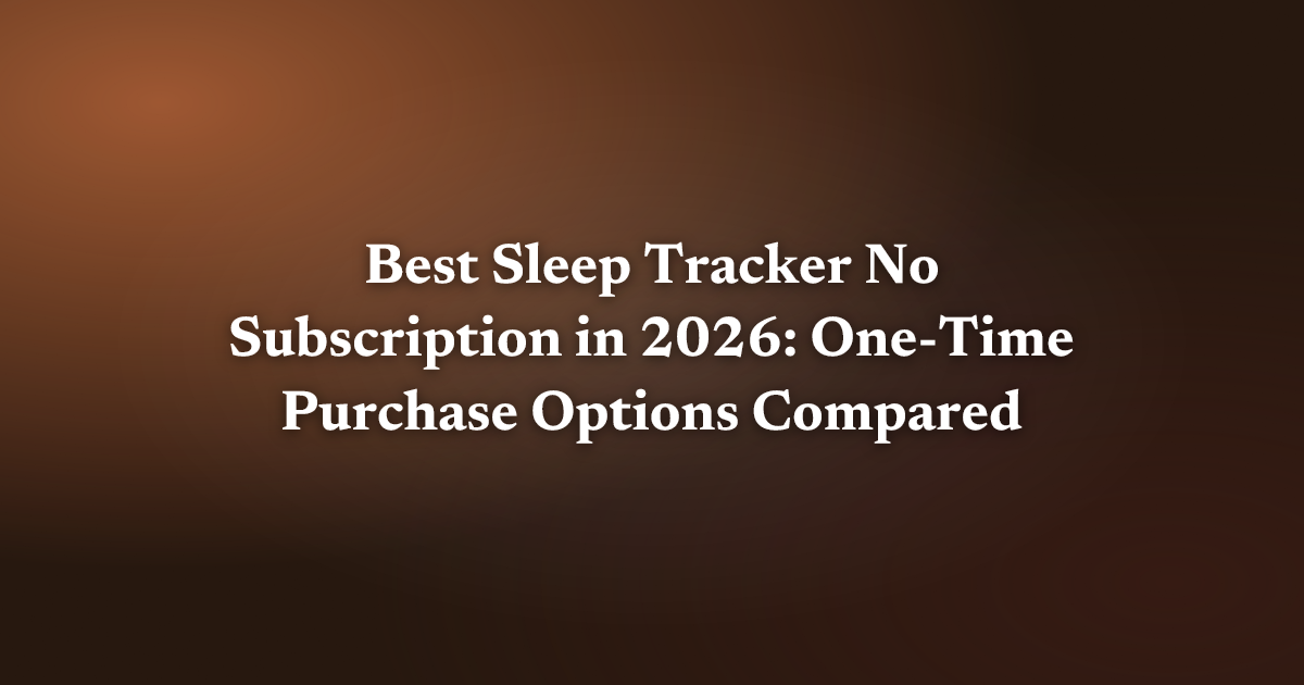 Best Sleep Tracker No Subscription in 2026: One-Time Purchase Options Compared
