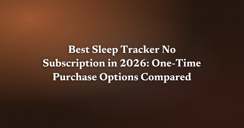 Best Sleep Tracker No Subscription in 2026: One-Time Purchase Options Compared