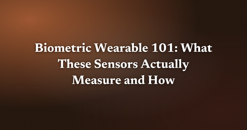 Biometric Wearable 101: What These Sensors Actually Measure and How