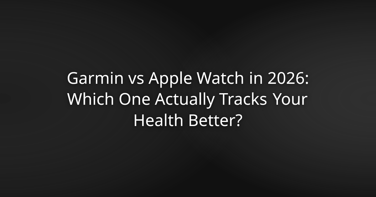 Garmin vs Apple Watch in 2026: Which One Actually Tracks Your Health Better?