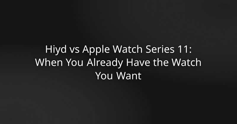 Hiyd vs Apple Watch Series 11: When You Already Have the Watch You Want
