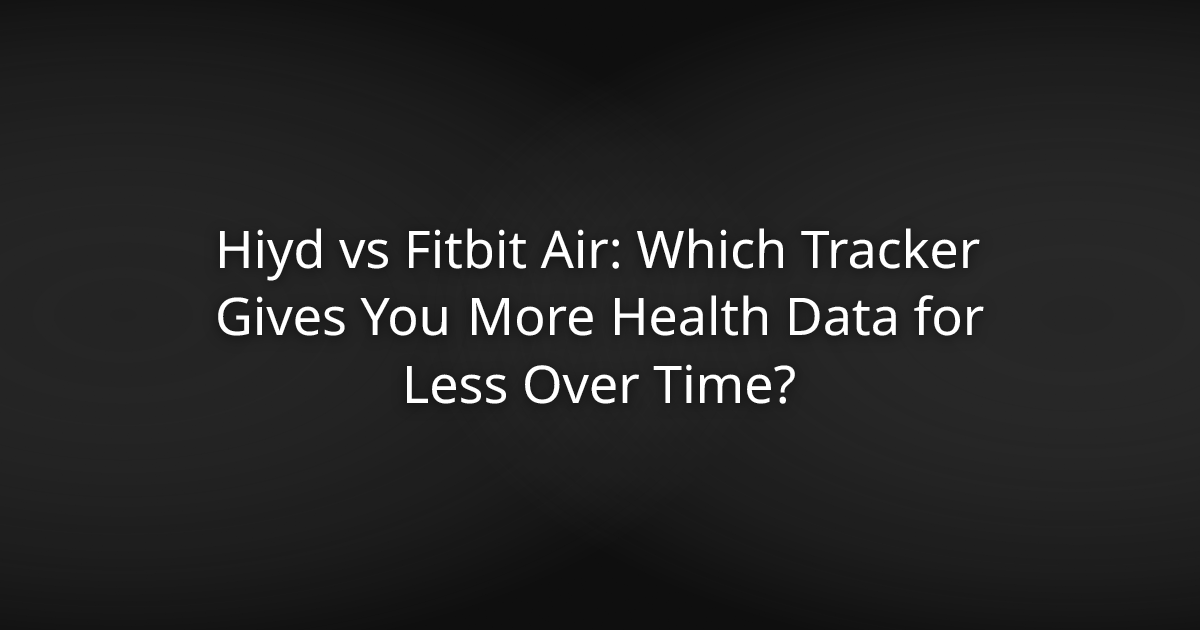 Hiyd vs Fitbit Air: Which Tracker Gives You More Health Data for Less Over Time?