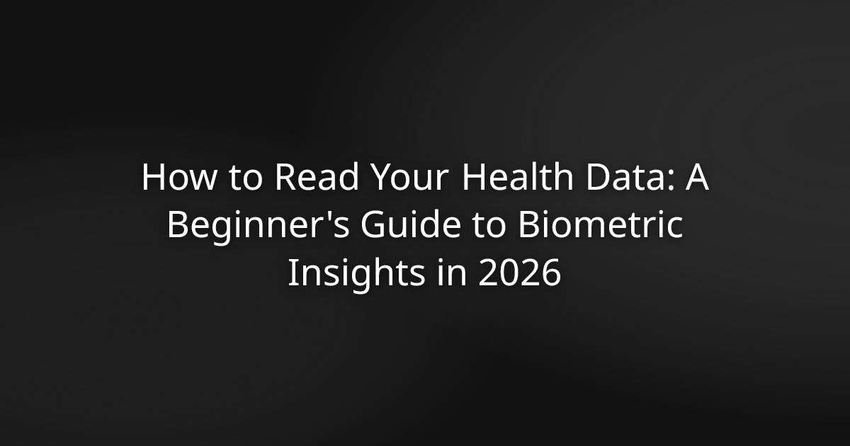 How to Read Your Health Data: A Beginner's Guide to Biometric Insights in 2026