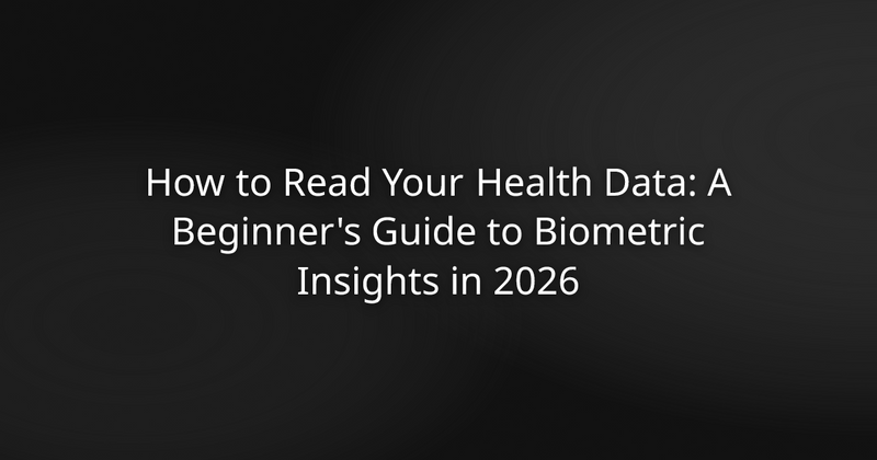 How to Read Your Health Data: A Beginner's Guide to Biometric Insights in 2026