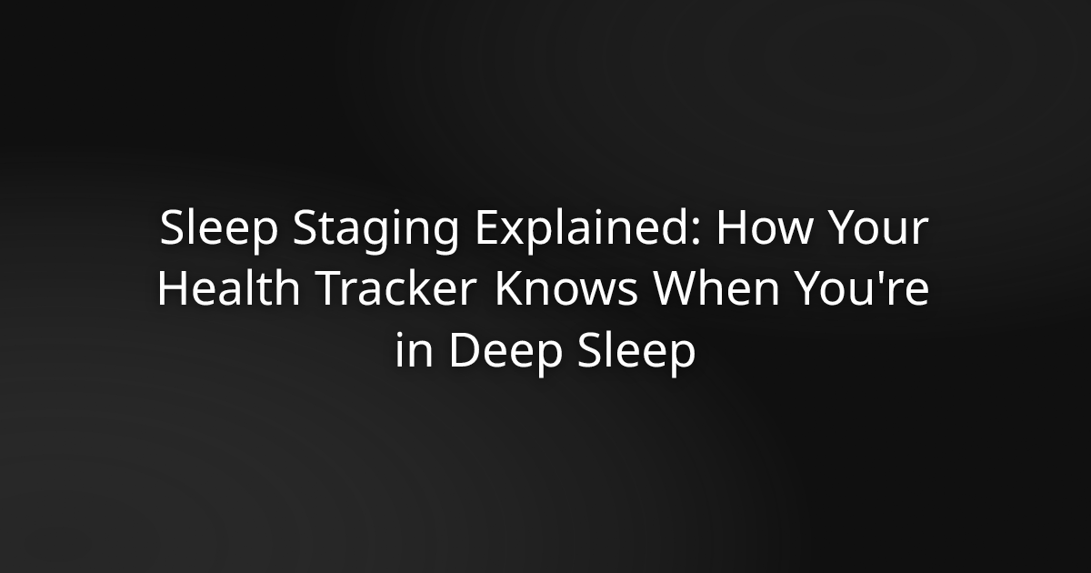 Sleep Staging Explained: How Your Health Tracker Knows When You're in Deep Sleep