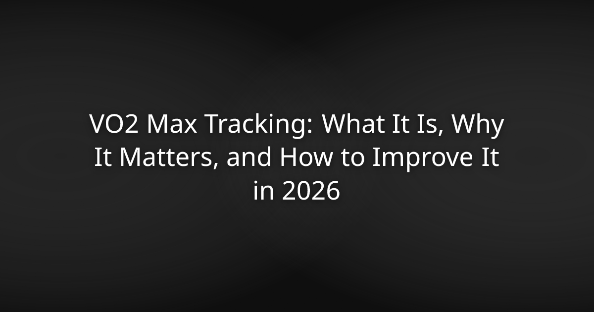 VO2 Max Tracking: What It Is, Why It Matters, and How to Improve It in 2026