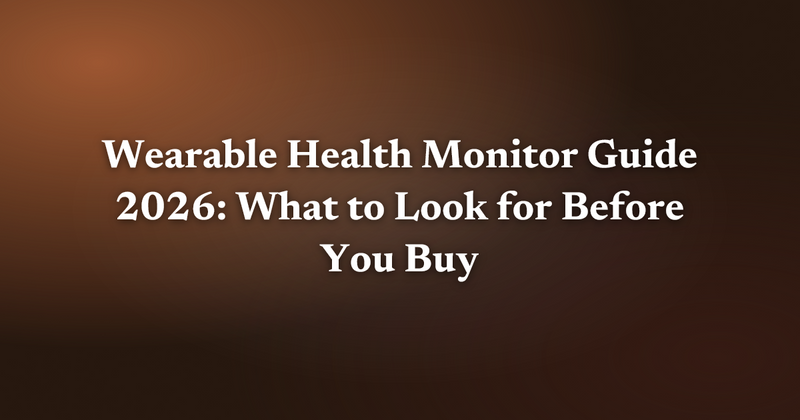 Wearable Health Monitor Guide 2026: What to Look for Before You Buy